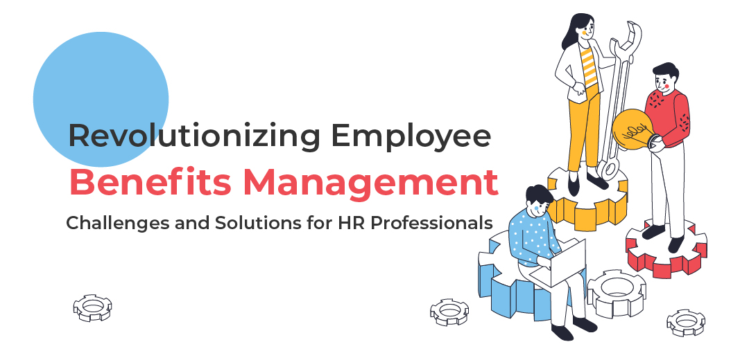 Revolutionizing Employee Benefits Management: Challenges and Solutions for HR Professionals 6 Revolutionizing Employee Benefits Management: Challenges and Solutions for HR Professionals