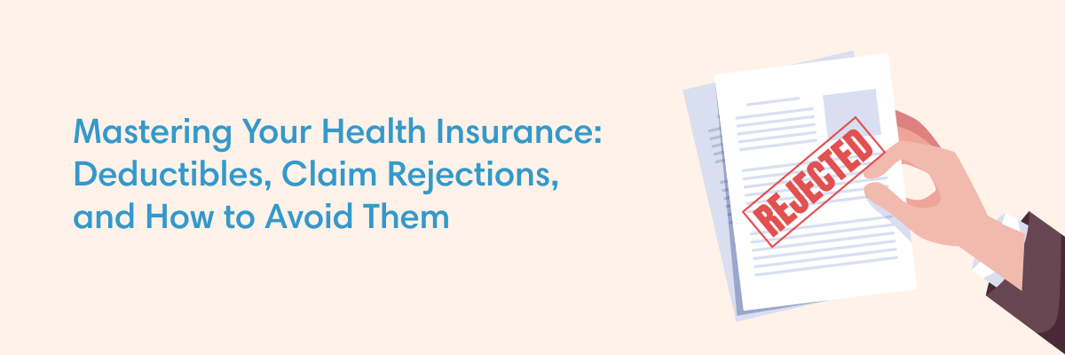 Mastering Your Health Insurance: Deductibles, Claim Rejections, and How to Avoid Them 1 Mastering Your Health Insurance: Deductibles, Claim Rejections, and How to Avoid Them